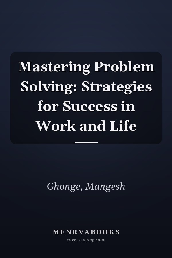 Mastering Problem Solving: Strategies for Success in Work and Life