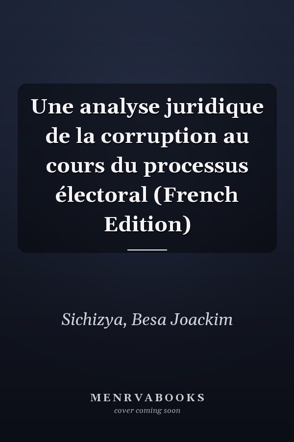 Une analyse juridique de la corruption au cours du processus électoral (French Edition)
