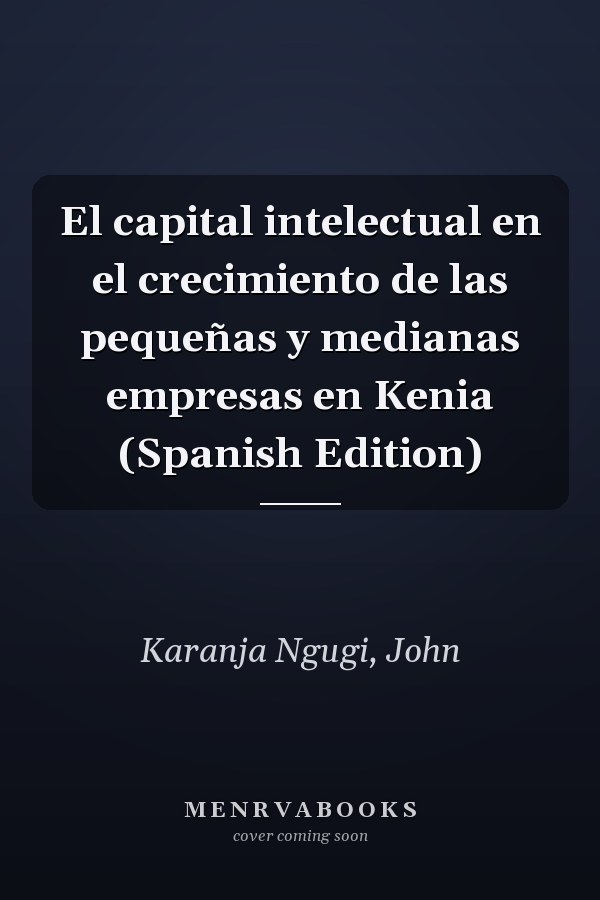 El capital intelectual en el crecimiento de las pequeñas y medianas empresas en Kenia (Spanish Edition)