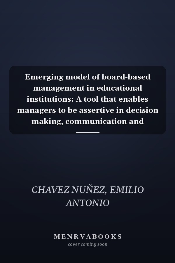 Emerging model of board-based management in educational institutions: A tool that enables managers to be assertive in decision making, communication and leadership