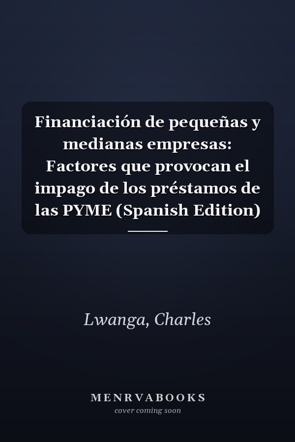 Financiación de pequeñas y medianas empresas: Factores que provocan el impago de los préstamos de las PYME (Spanish Edition)