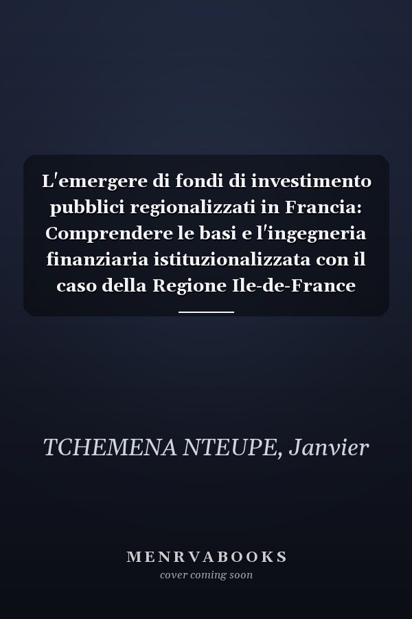L'emergere di fondi di investimento pubblici regionalizzati in Francia: Comprendere le basi e l'ingegneria finanziaria istituzionalizzata con il caso della Regione Ile-de-France (Italian Edition)