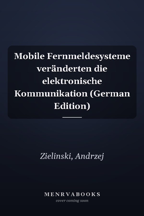 Mobile Fernmeldesysteme veränderten die elektronische Kommunikation (German Edition)