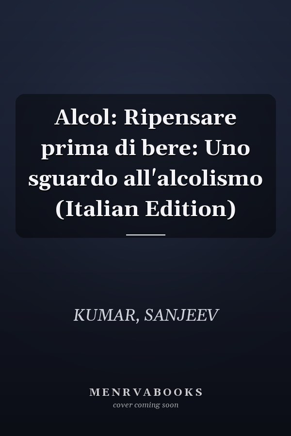 Alcol: Ripensare prima di bere: Uno sguardo all'alcolismo (Italian Edition)
