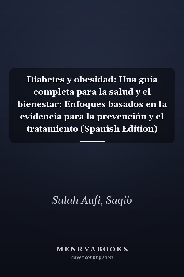Diabetes y obesidad: Una guía completa para la salud y el bienestar: Enfoques basados en la evidencia para la prevención y el tratamiento (Spanish Edition)