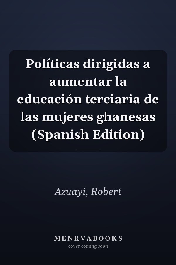 Políticas dirigidas a aumentar la educación terciaria de las mujeres ghanesas (Spanish Edition)