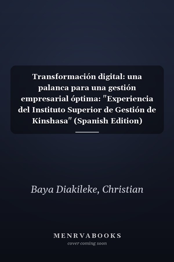 Transformación digital: una palanca para una gestión empresarial óptima: "Experiencia del Instituto Superior de Gestión de Kinshasa" (Spanish Edition)