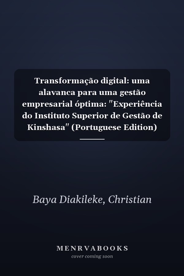Transformação digital: uma alavanca para uma gestão empresarial óptima: "Experiência do Instituto Superior de Gestão de Kinshasa" (Portuguese Edition)