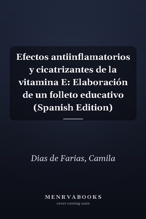 Efectos antiinflamatorios y cicatrizantes de la vitamina E: Elaboración de un folleto educativo (Spanish Edition)