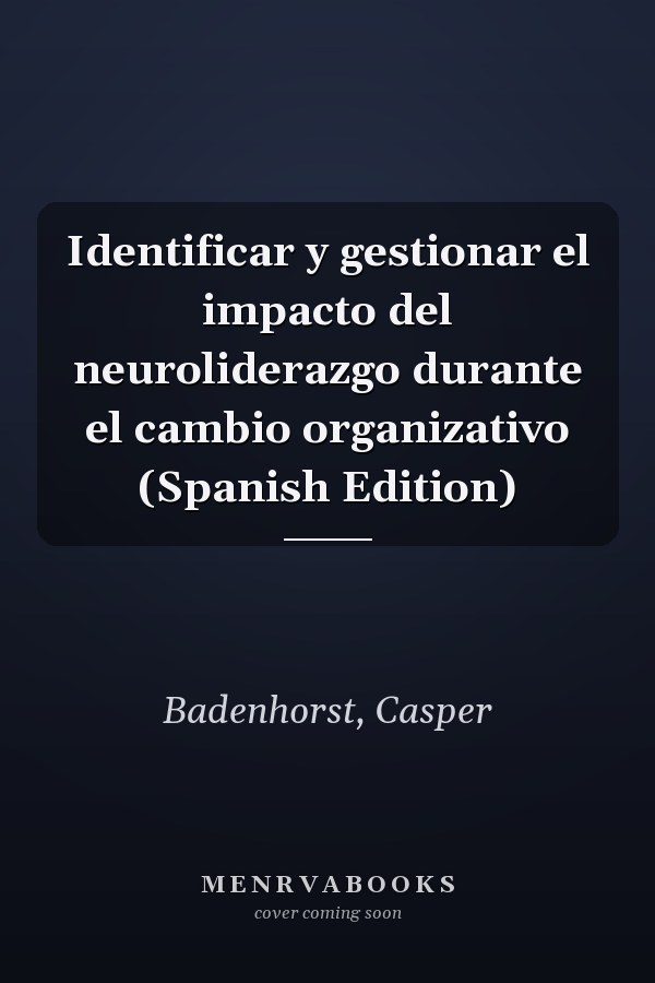 Identificar y gestionar el impacto del neuroliderazgo durante el cambio organizativo (Spanish Edition)