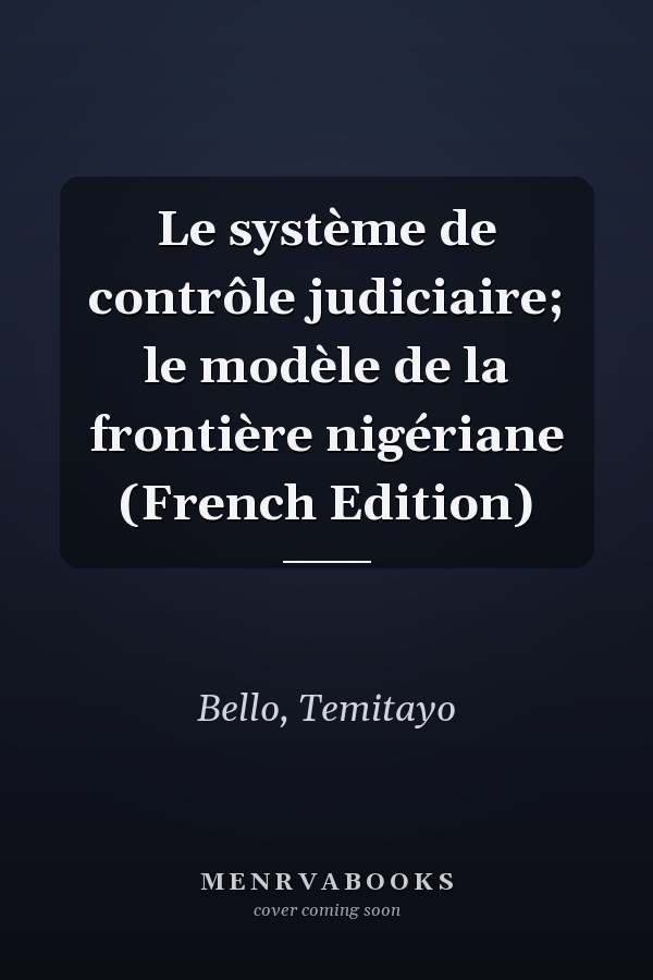 Le système de contrôle judiciaire; le modèle de la frontière nigériane (French Edition)