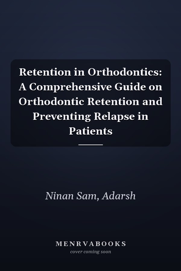Retention in Orthodontics: A Comprehensive Guide on Orthodontic Retention and Preventing Relapse in Patients