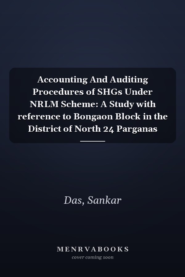 Accounting And Auditing Procedures of SHGs Under NRLM Scheme: A Study with reference to Bongaon Block in the District of North 24 Parganas