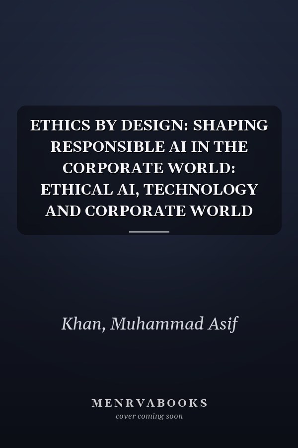 ETHICS BY DESIGN: SHAPING RESPONSIBLE AI IN THE CORPORATE WORLD: ETHICAL AI, TECHNOLOGY AND CORPORATE WORLD
