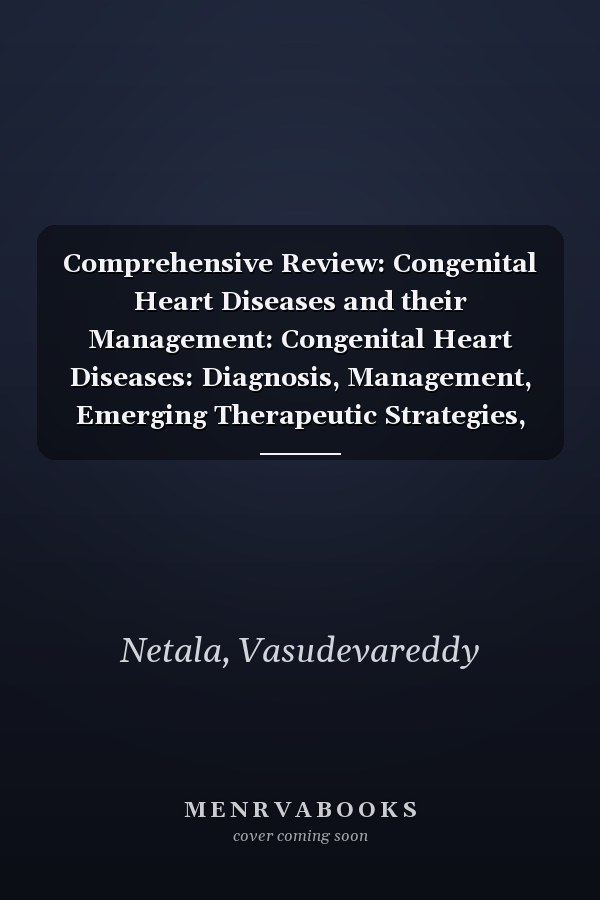 Comprehensive Review: Congenital Heart Diseases and their Management: Congenital Heart Diseases: Diagnosis, Management, Emerging Therapeutic Strategies, Global Initiatives and Prevention