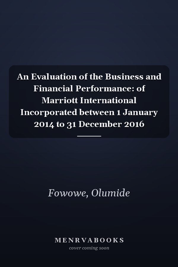An Evaluation of the Business and Financial Performance: of Marriott International Incorporated between 1 January 2014 to 31 December 2016