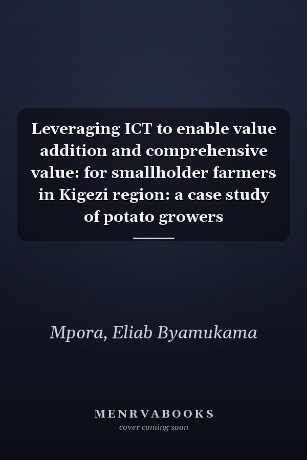 Leveraging ICT to enable value addition and comprehensive value: for smallholder farmers in Kigezi region: a case study of potato growers