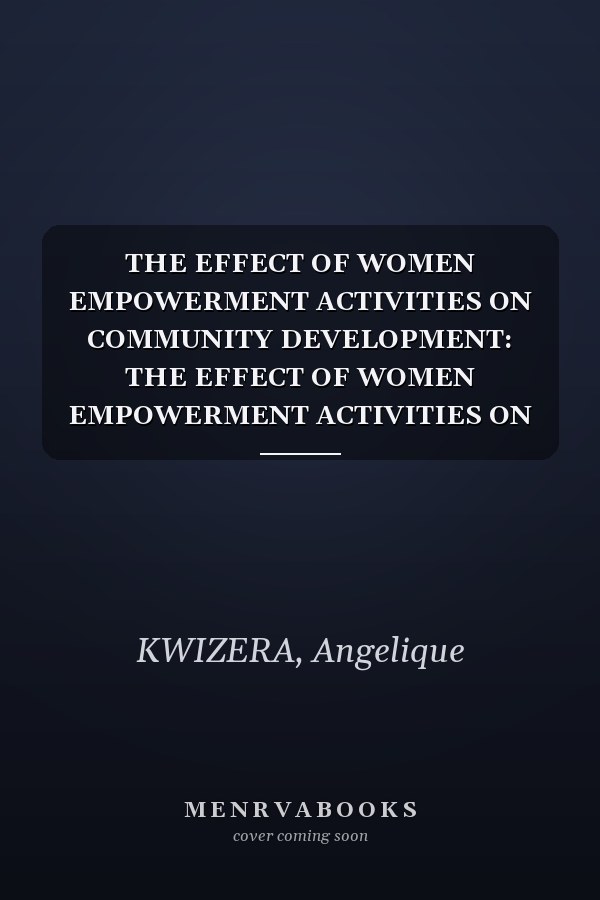THE EFFECT OF WOMEN EMPOWERMENT ACTIVITIES ON COMMUNITY DEVELOPMENT: THE EFFECT OF WOMEN EMPOWERMENT ACTIVITIES ON COMMUNITY DEVELOPMENT