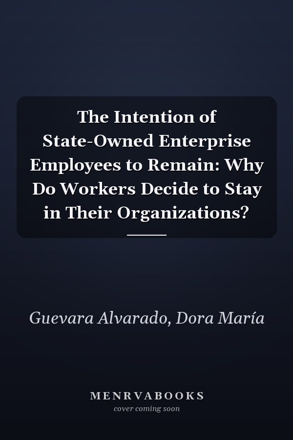 The Intention of State-Owned Enterprise Employees to Remain: Why Do Workers Decide to Stay in Their Organizations?