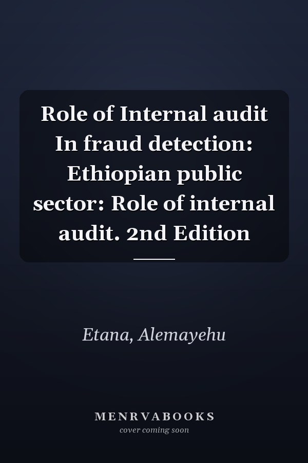Role of Internal audit In fraud detection: Ethiopian public sector: Role of internal audit. 2nd Edition