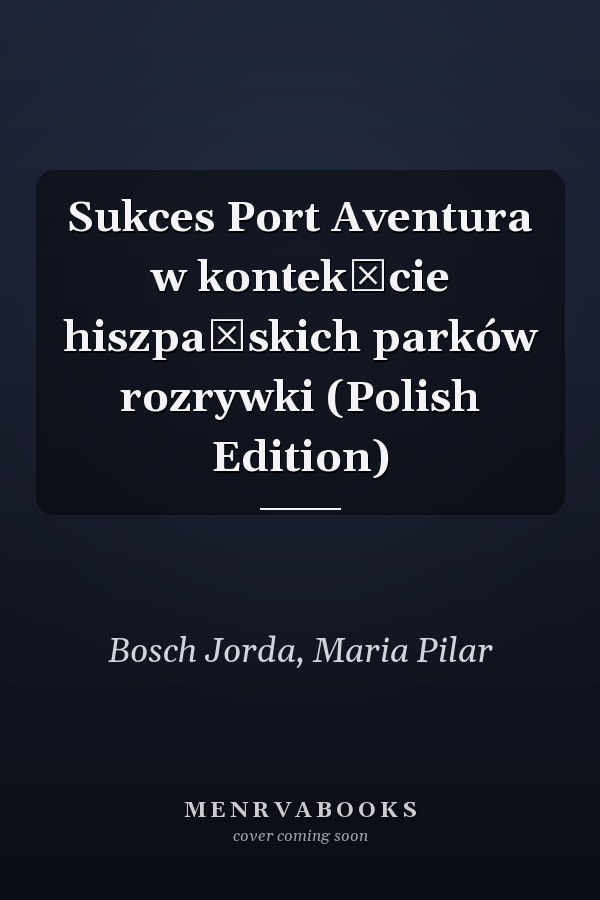 Sukces Port Aventura w kontekście hiszpańskich parków rozrywki (Polish Edition)