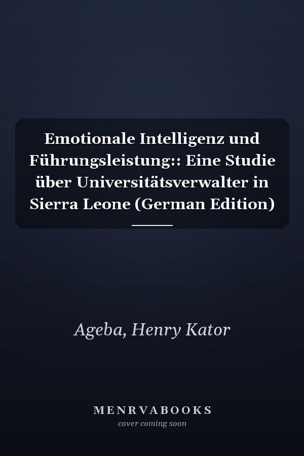 Emotionale Intelligenz und Führungsleistung:: Eine Studie über Universitätsverwalter in Sierra Leone (German Edition)