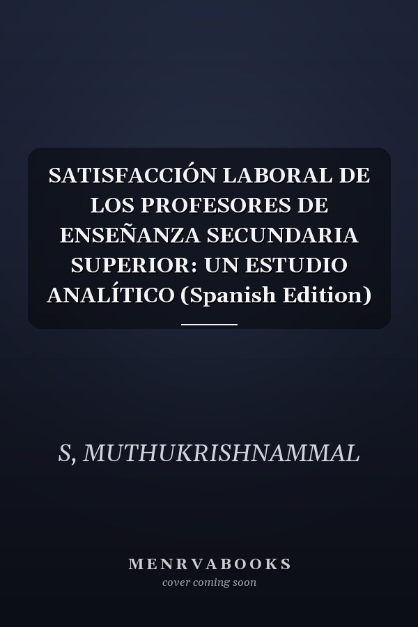 SATISFACCIÓN LABORAL DE LOS PROFESORES DE ENSEÑANZA SECUNDARIA SUPERIOR: UN ESTUDIO ANALÍTICO (Spanish Edition)