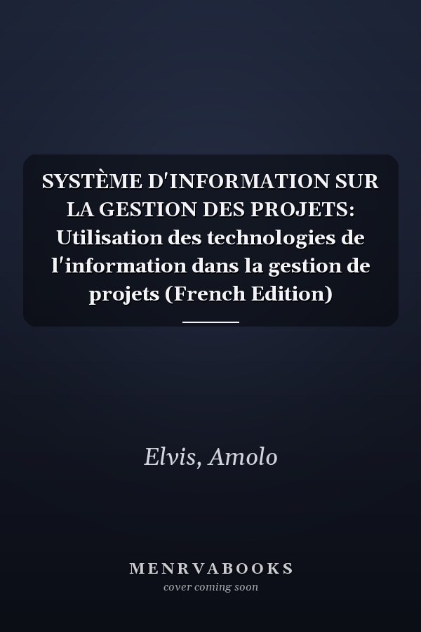 SYSTÈME D'INFORMATION SUR LA GESTION DES PROJETS: Utilisation des technologies de l'information dans la gestion de projets (French Edition)