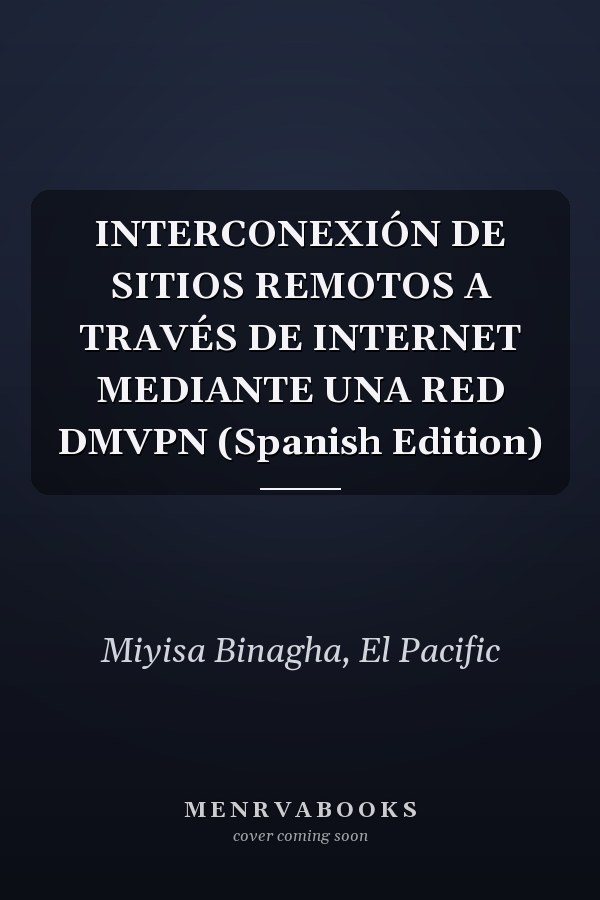 INTERCONEXIÓN DE SITIOS REMOTOS A TRAVÉS DE INTERNET MEDIANTE UNA RED DMVPN (Spanish Edition)