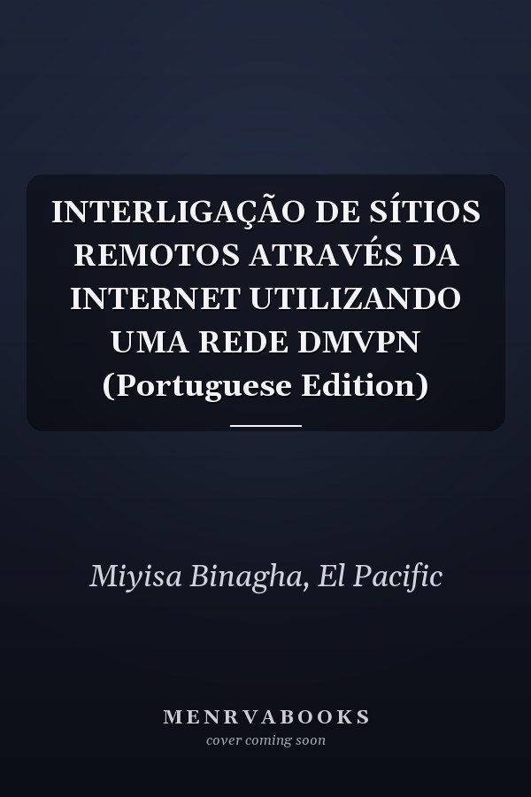 INTERLIGAÇÃO DE SÍTIOS REMOTOS ATRAVÉS DA INTERNET UTILIZANDO UMA REDE DMVPN (Portuguese Edition)