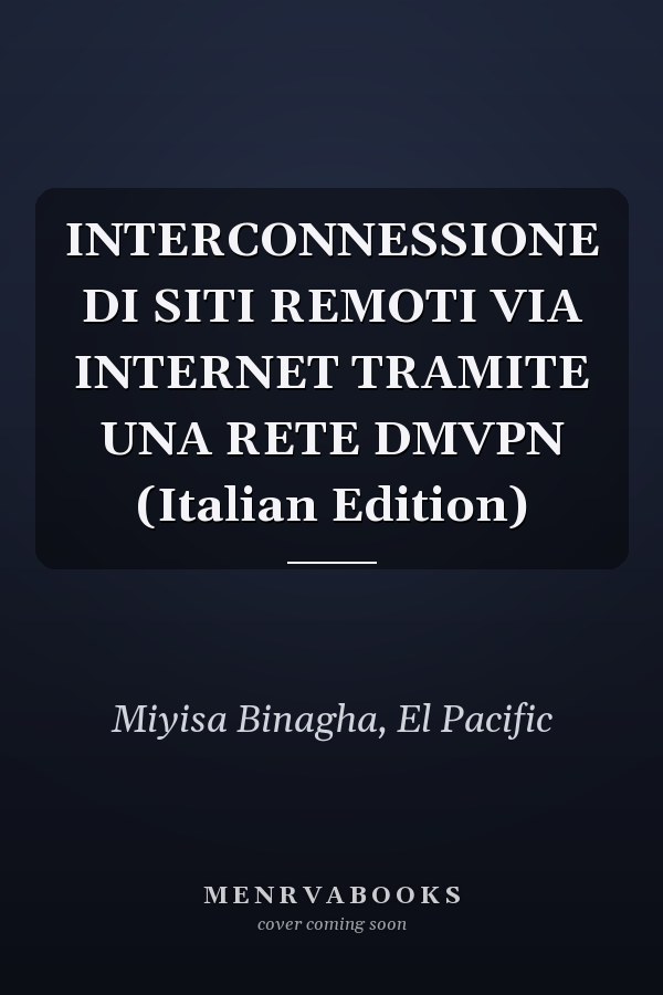INTERCONNESSIONE DI SITI REMOTI VIA INTERNET TRAMITE UNA RETE DMVPN (Italian Edition)