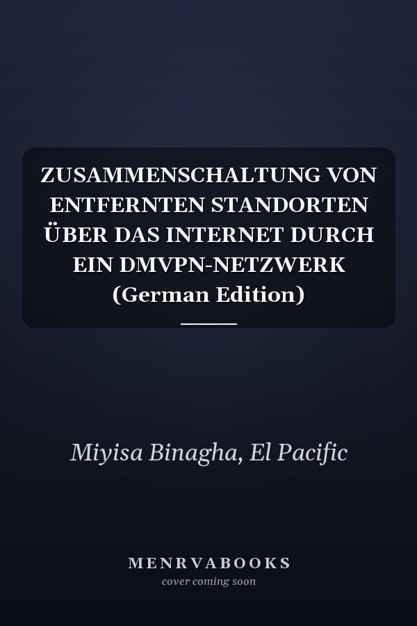 ZUSAMMENSCHALTUNG VON ENTFERNTEN STANDORTEN ÜBER DAS INTERNET DURCH EIN DMVPN-NETZWERK (German Edition)