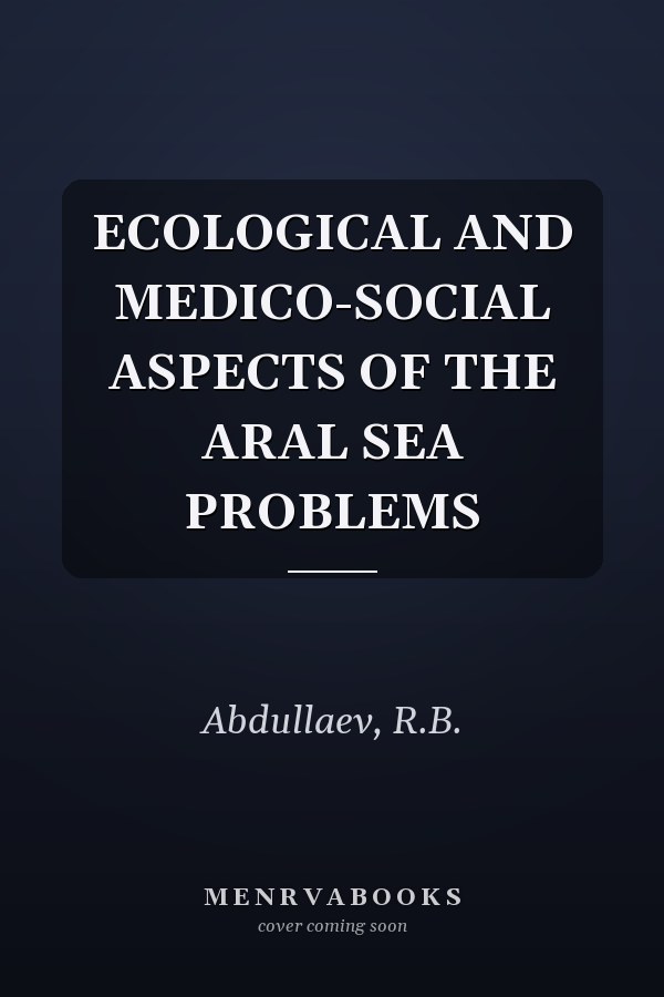 ECOLOGICAL AND MEDICO-SOCIAL ASPECTS OF THE ARAL SEA PROBLEMS