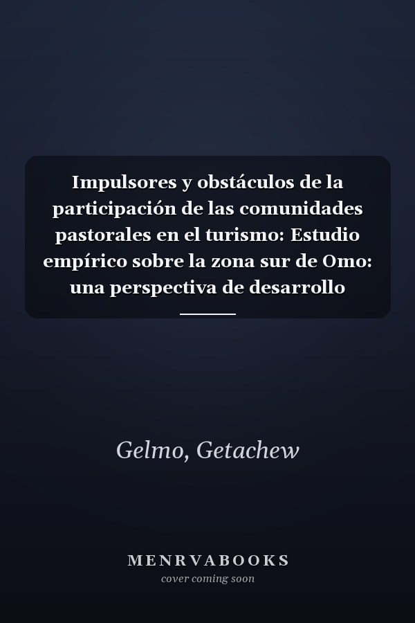 Impulsores y obstáculos de la participación de las comunidades pastorales en el turismo: Estudio empírico sobre la zona sur de Omo: una perspectiva de desarrollo comunitario, Etiopía (Spanish Edition)