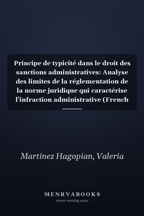 Principe de typicité dans le droit des sanctions administratives: Analyse des limites de la réglementation de la norme juridique qui caractérise l'infraction administrative (French Edition)