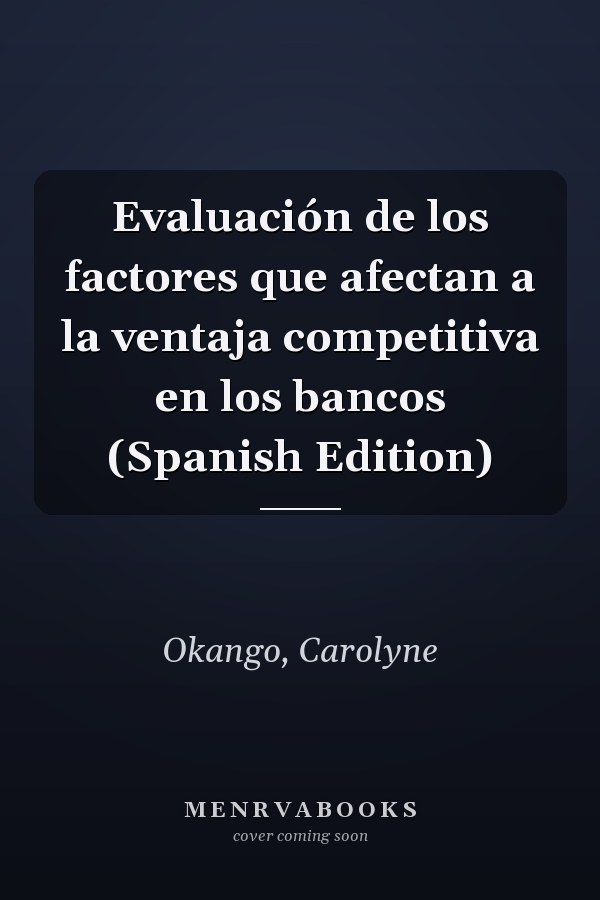 Evaluación de los factores que afectan a la ventaja competitiva en los bancos (Spanish Edition)