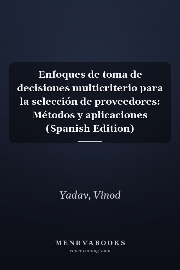 Enfoques de toma de decisiones multicriterio para la selección de proveedores: Métodos y aplicaciones (Spanish Edition)