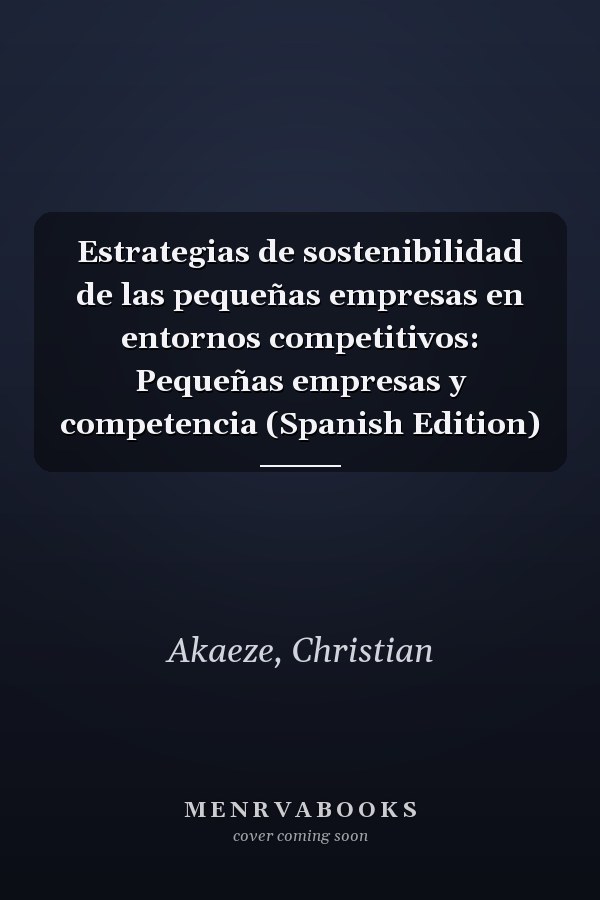 Estrategias de sostenibilidad de las pequeñas empresas en entornos competitivos: Pequeñas empresas y competencia (Spanish Edition)