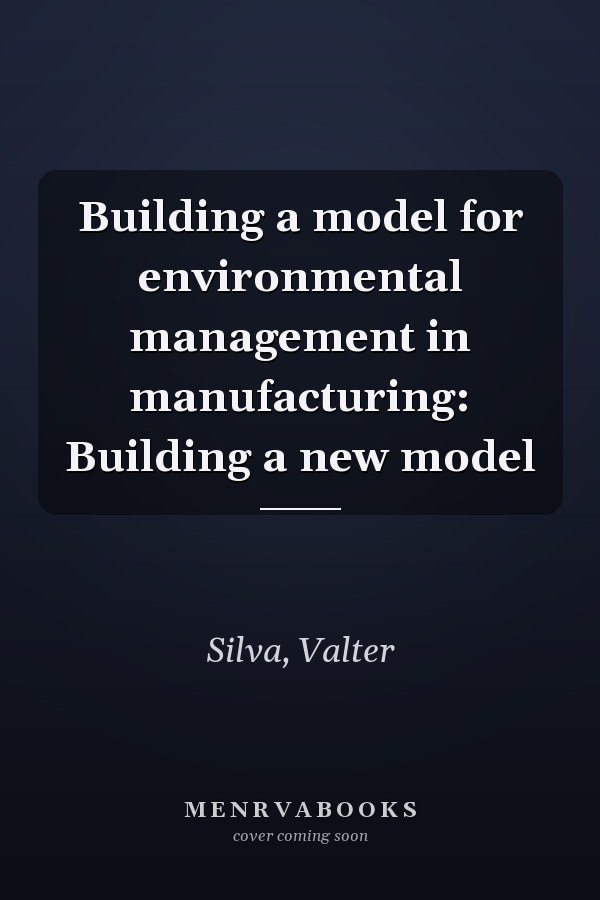 Building a model for environmental management in manufacturing: Building a new model