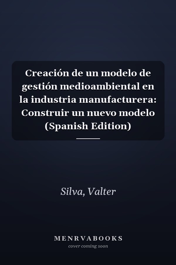 Creación de un modelo de gestión medioambiental en la industria manufacturera: Construir un nuevo modelo (Spanish Edition)