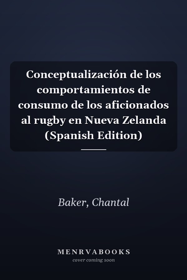 Conceptualización de los comportamientos de consumo de los aficionados al rugby en Nueva Zelanda (Spanish Edition)
