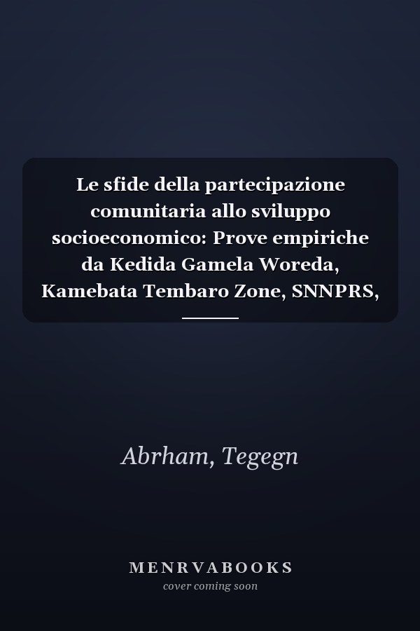 Le sfide della partecipazione comunitaria allo sviluppo socioeconomico: Prove empiriche da Kedida Gamela Woreda, Kamebata Tembaro Zone, SNNPRS, Etiopia (Italian Edition)
