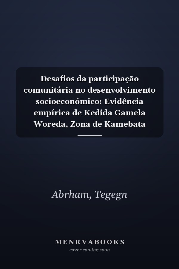 Desafios da participação comunitária no desenvolvimento socioeconómico: Evidência empírica de Kedida Gamela Woreda, Zona de Kamebata Tembaro, SNNPRS, Etiópia (Portuguese Edition)