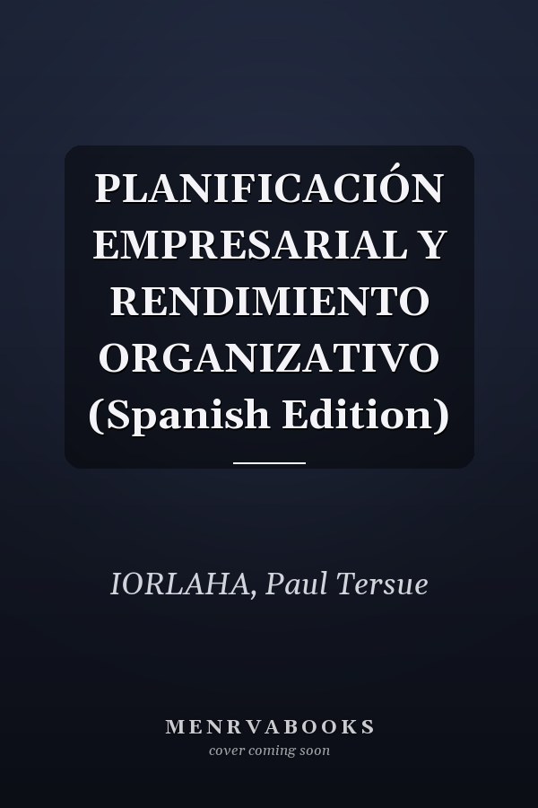 PLANIFICACIÓN EMPRESARIAL Y RENDIMIENTO ORGANIZATIVO (Spanish Edition)