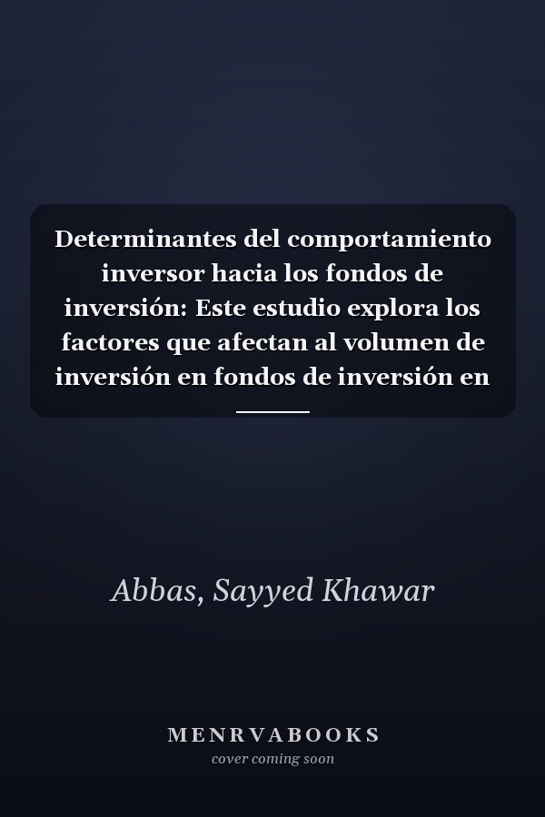 Determinantes del comportamiento inversor hacia los fondos de inversión: Este estudio explora los factores que afectan al volumen de inversión en fondos de inversión en Pakistán (Spanish Edition)