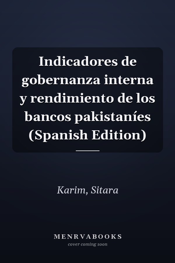 Indicadores de gobernanza interna y rendimiento de los bancos pakistaníes (Spanish Edition)