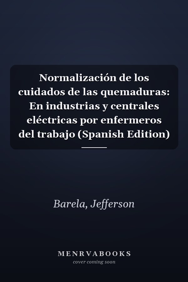 Normalización de los cuidados de las quemaduras: En industrias y centrales eléctricas por enfermeros del trabajo (Spanish Edition)