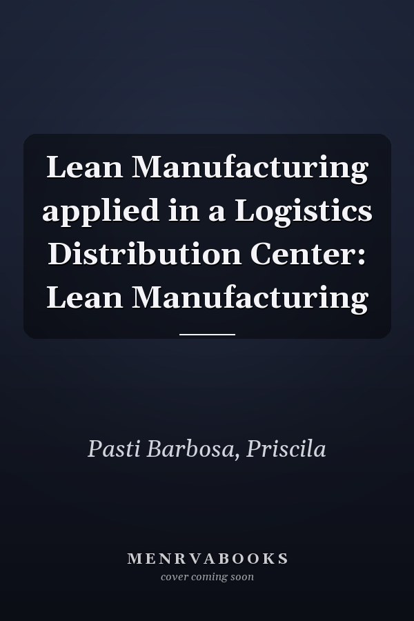 Lean Manufacturing applied in a Logistics Distribution Center: Lean Manufacturing