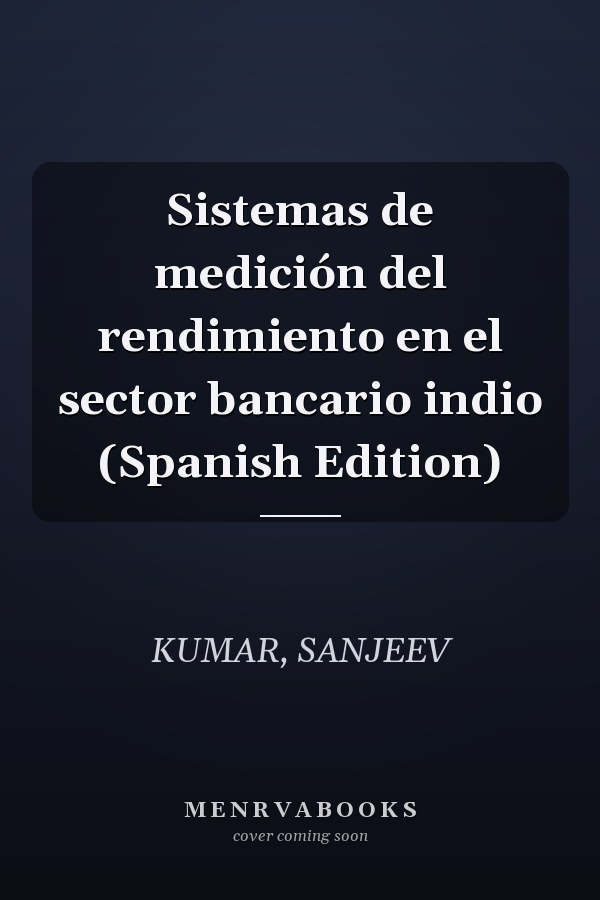 Sistemas de medición del rendimiento en el sector bancario indio (Spanish Edition)