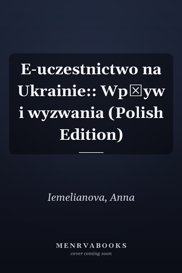 E-uczestnictwo na Ukrainie:: Wpływ i wyzwania (Polish Edition)